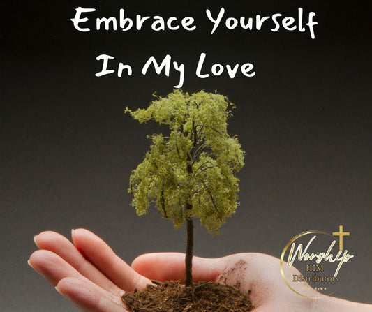 Embrace Yourself In My Love - Sacred poetry inviting us to embrace God's love, created in the secret place to honor our King, Bridegroom and Lord