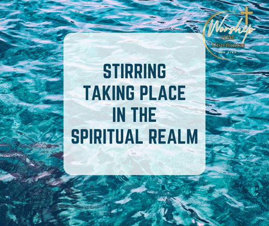 Stirring Taking Place In The Spiritual Realm - Sacred poetry revealing spiritual stirring and movement, created in the secret place to honor our King, Bridegroom and Lord