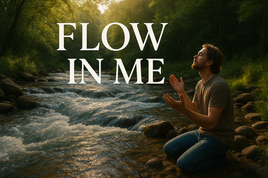 Flow In Me - Sacred poetry inviting God's Spirit to flow, created in the secret place to honor our King, Bridegroom and Lord