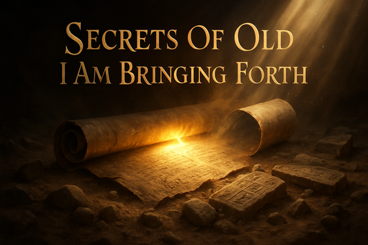Secrets Of Old I Am Bringing Forth